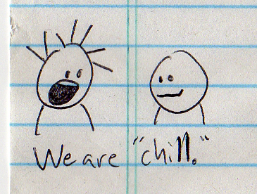 but maybe we could be "chiller."