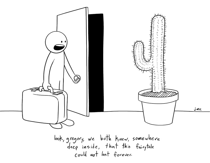 it is just that you do not ever want to be watered. we hardly talk anymore. lately your mood has been very prickly. i need a friendlier, more understanding plantfriend. you do not have to move. i will go. the lease is in your name anyway.